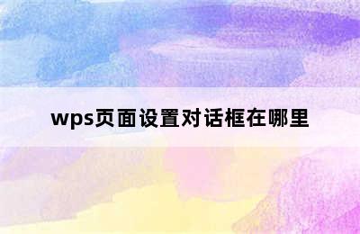 wps页面设置对话框在哪里