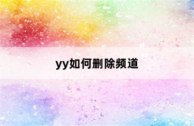 yy如何删除频道