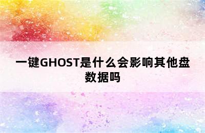 一键GHOST是什么会影响其他盘数据吗