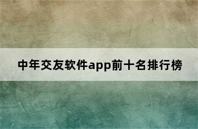 中年交友软件app前十名排行榜