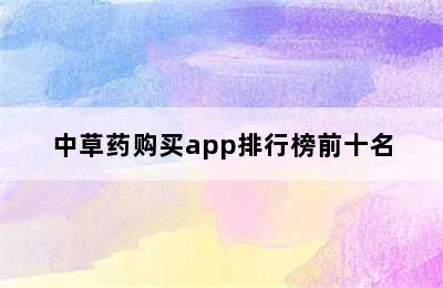 中草药购买app排行榜前十名