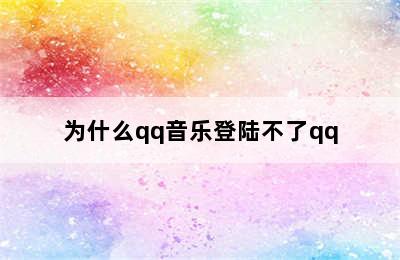 为什么qq音乐登陆不了qq