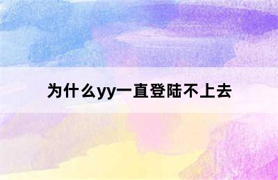 为什么yy一直登陆不上去