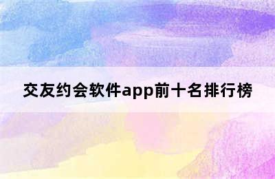 交友约会软件app前十名排行榜