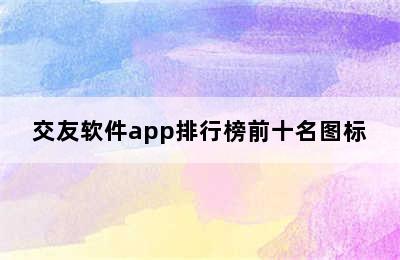 交友软件app排行榜前十名图标