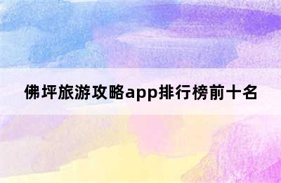 佛坪旅游攻略app排行榜前十名