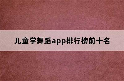 儿童学舞蹈app排行榜前十名