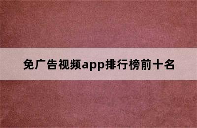 免广告视频app排行榜前十名