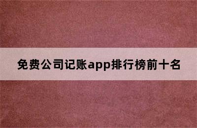 免费公司记账app排行榜前十名