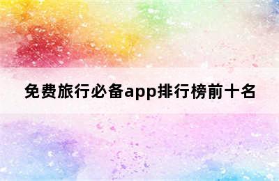 免费旅行必备app排行榜前十名