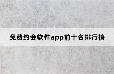 免费约会软件app前十名排行榜