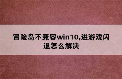 冒险岛不兼容win10,进游戏闪退怎么解决