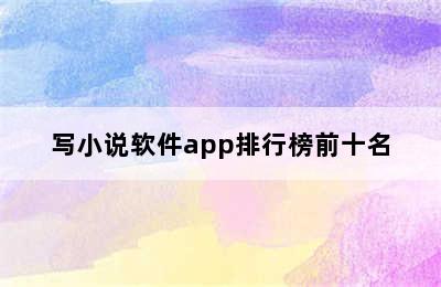 写小说软件app排行榜前十名