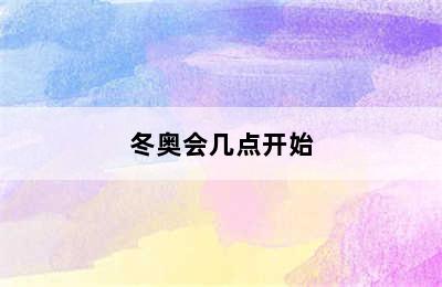 冬奥会几点开始