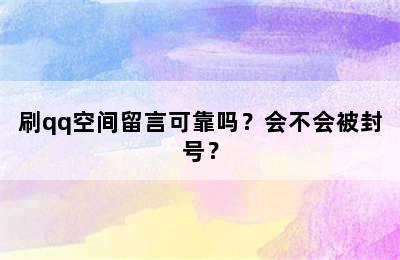 刷qq空间留言可靠吗？会不会被封号？