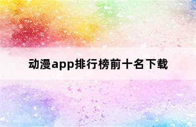 动漫app排行榜前十名下载