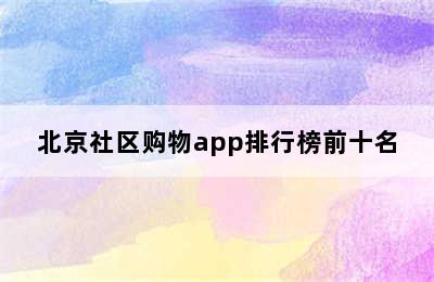 北京社区购物app排行榜前十名