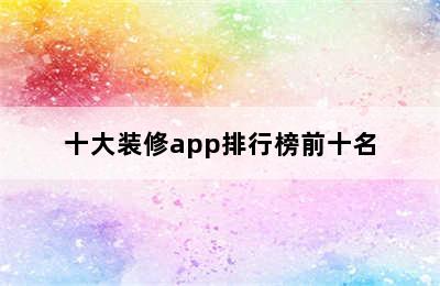 十大装修app排行榜前十名