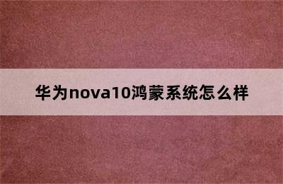 华为nova10鸿蒙系统怎么样