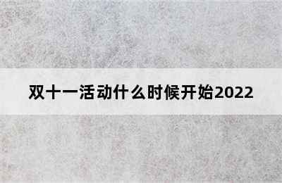 双十一活动什么时候开始2022