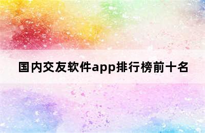 国内交友软件app排行榜前十名