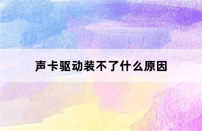 声卡驱动装不了什么原因