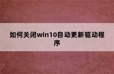 如何关闭win10自动更新驱动程序