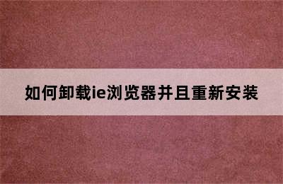 如何卸载ie浏览器并且重新安装