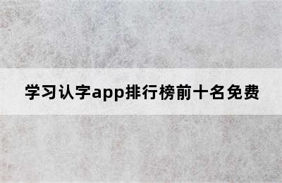 学习认字app排行榜前十名免费