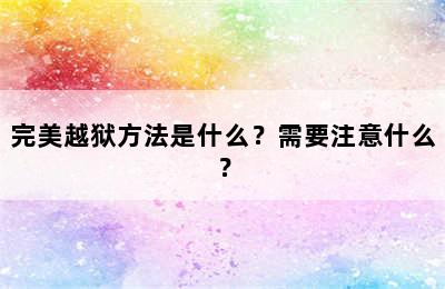 完美越狱方法是什么？需要注意什么？