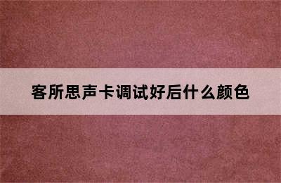 客所思声卡调试好后什么颜色