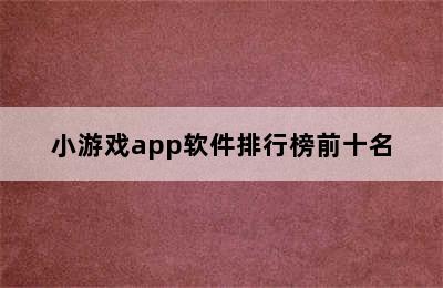 小游戏app软件排行榜前十名