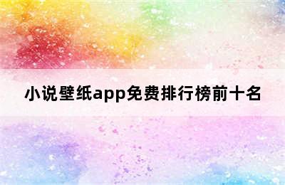 小说壁纸app免费排行榜前十名