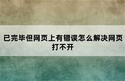 已完毕但网页上有错误怎么解决网页打不开