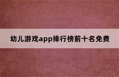 幼儿游戏app排行榜前十名免费