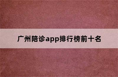 广州陪诊app排行榜前十名