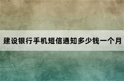 建设银行手机短信通知多少钱一个月