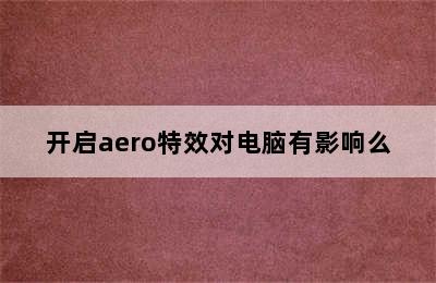 开启aero特效对电脑有影响么