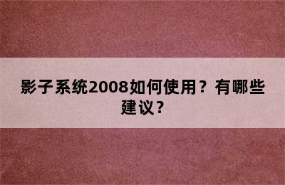 影子系统2008如何使用？有哪些建议？