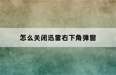 怎么关闭迅雷右下角弹窗