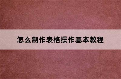 怎么制作表格操作基本教程