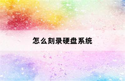 怎么刻录硬盘系统