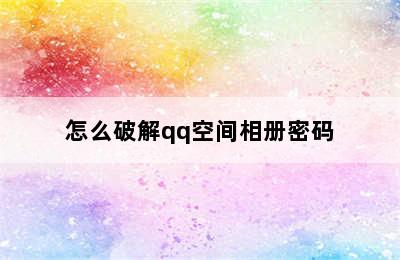 怎么破解qq空间相册密码