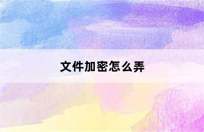 文件加密怎么弄