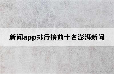 新闻app排行榜前十名澎湃新闻