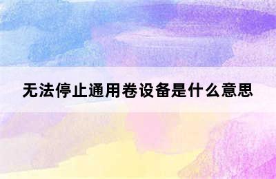 无法停止通用卷设备是什么意思