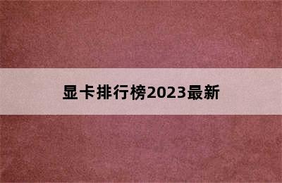 显卡排行榜2023最新