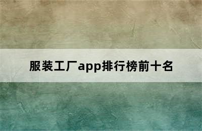 服装工厂app排行榜前十名