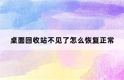 桌面回收站不见了怎么恢复正常