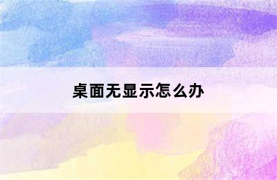 桌面无显示怎么办